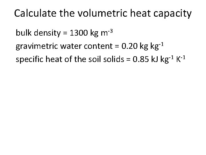 Calculate the volumetric heat capacity bulk density = 1300 kg m-3 gravimetric water content