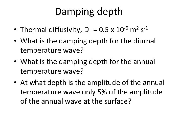 Damping depth • Thermal diffusivity, DT = 0. 5 x 10 -6 m 2