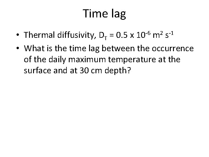 Time lag • Thermal diffusivity, DT = 0. 5 x 10 -6 m 2