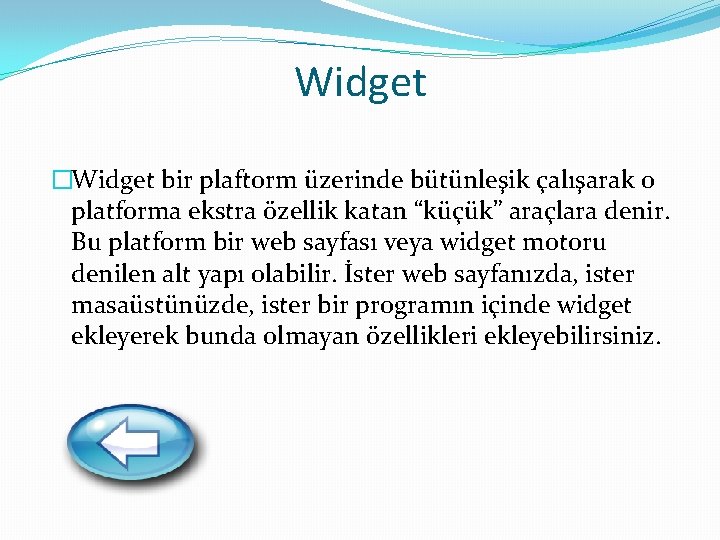 Widget �Widget bir plaftorm üzerinde bütünleşik çalışarak o platforma ekstra özellik katan “küçük” araçlara