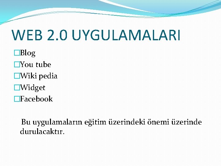 WEB 2. 0 UYGULAMALARI �Blog �You tube �Wiki pedia �Widget �Facebook Bu uygulamaların eğitim