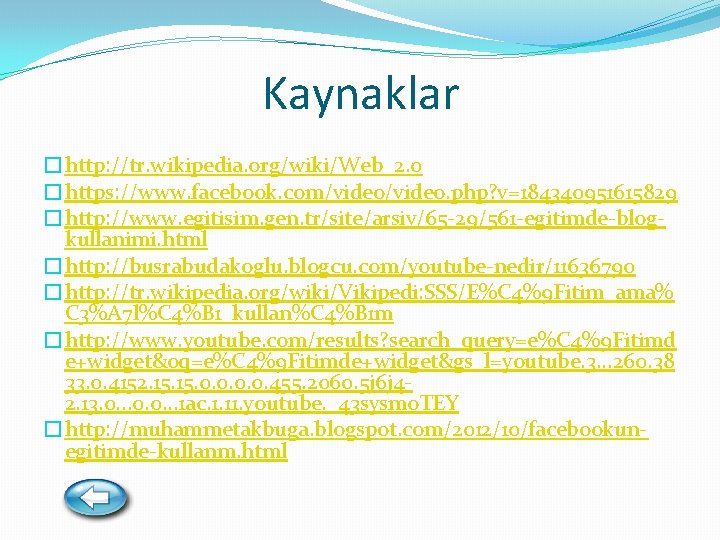 Kaynaklar �http: //tr. wikipedia. org/wiki/Web_2. 0 �https: //www. facebook. com/video. php? v=184340951615829 �http: //www.