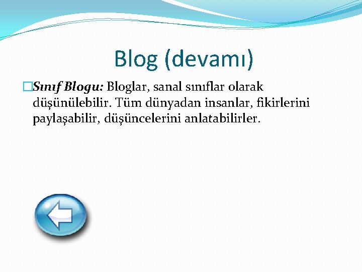 Blog (devamı) �Sınıf Blogu: Bloglar, sanal sınıflar olarak düşünülebilir. Tüm dünyadan insanlar, fikirlerini paylaşabilir,