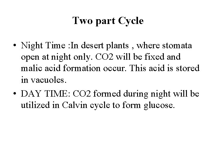 Two part Cycle • Night Time : In desert plants , where stomata open