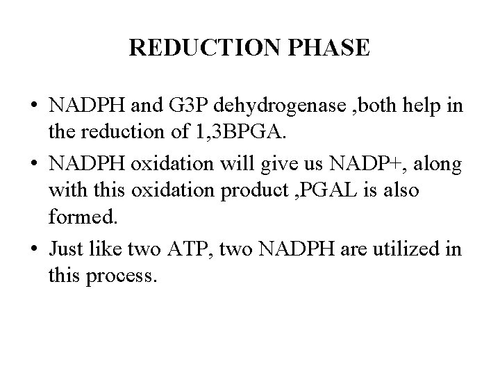 REDUCTION PHASE • NADPH and G 3 P dehydrogenase , both help in the