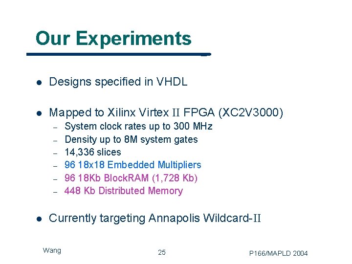 Our Experiments l Designs specified in VHDL l Mapped to Xilinx Virtex II FPGA