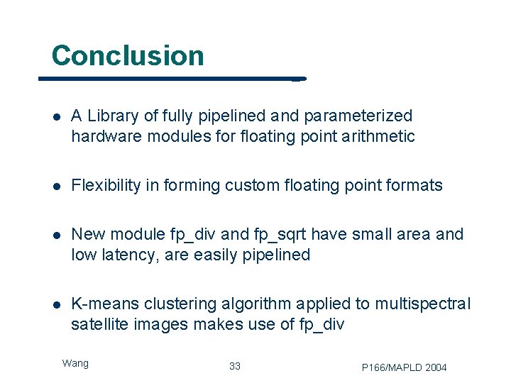 Conclusion l A Library of fully pipelined and parameterized hardware modules for floating point