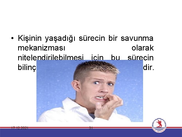  • Kişinin yaşadığı sürecin bir savunma mekanizması olarak nitelendirilebilmesi için bu sürecin bilinç