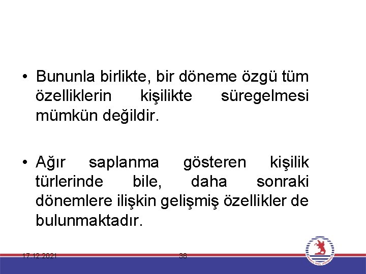  • Bununla birlikte, bir döneme özgü tüm özelliklerin kişilikte süregelmesi mümkün değildir. •