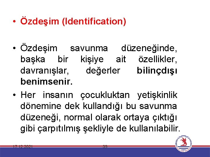  • Özdeşim (Identification) • Özdeşim savunma düzeneğinde, başka bir kişiye ait özellikler, davranışlar,