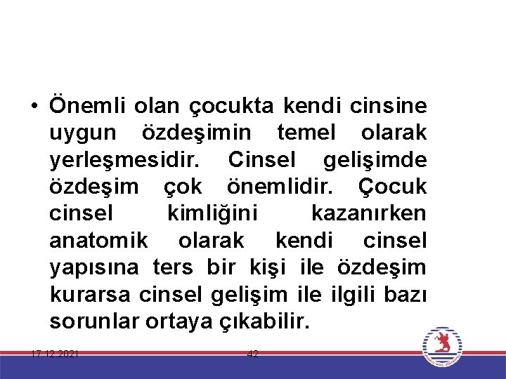  • Önemli olan çocukta kendi cinsine uygun özdeşimin temel olarak yerleşmesidir. Cinsel gelişimde