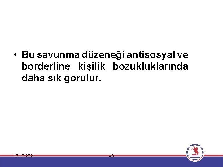  • Bu savunma düzeneği antisosyal ve borderline kişilik bozukluklarında daha sık görülür. 17.