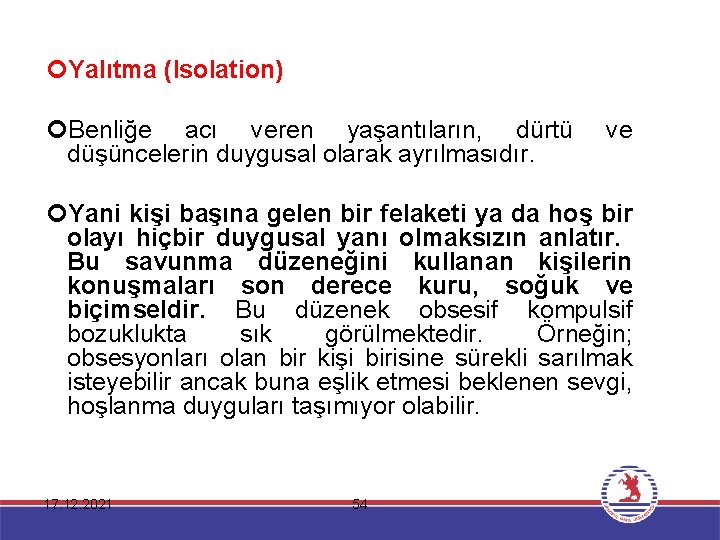  Yalıtma (Isolation) Benliğe acı veren yaşantıların, dürtü düşüncelerin duygusal olarak ayrılmasıdır. ve Yani