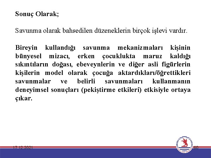 Sonuç Olarak; Savunma olarak bahsedilen düzeneklerin birçok işlevi vardır. Bireyin kullandığı savunma mekanizmaları kişinin