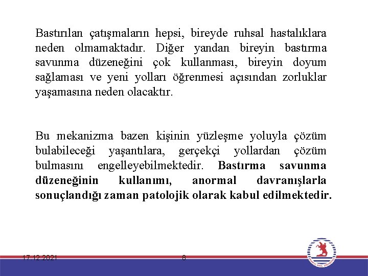 Bastırılan çatışmaların hepsi, bireyde ruhsal hastalıklara neden olmamaktadır. Diğer yandan bireyin bastırma savunma düzeneğini