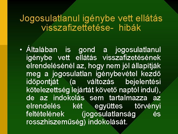 Jogosulatlanul igénybe vett ellátás visszafizettetése- hibák • Általában is gond a jogosulatlanul igénybe vett