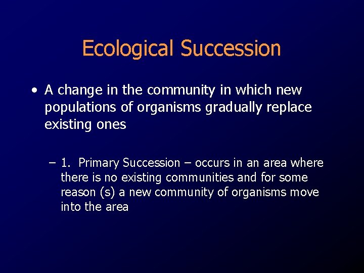 Ecological Succession • A change in the community in which new populations of organisms