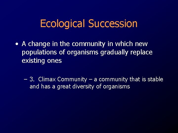 Ecological Succession • A change in the community in which new populations of organisms