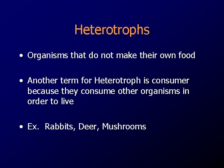 Heterotrophs • Organisms that do not make their own food • Another term for