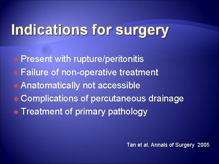 Indications for surgery Present with rupture/peritonitis Failure of non-operative treatment Anatomatically not accessible Complications Indications for surgery Present with rupture/peritonitis Failure of non-operative treatment Anatomatically not accessible Complications