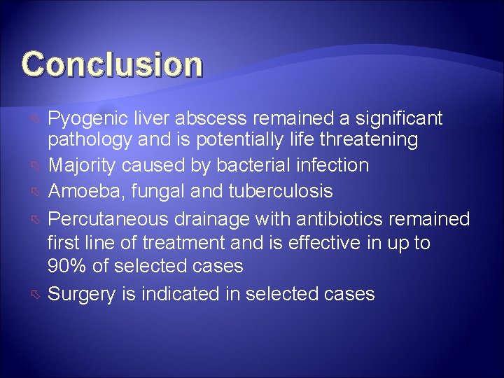 Conclusion Pyogenic liver abscess remained a significant pathology and is potentially life threatening Majority Conclusion Pyogenic liver abscess remained a significant pathology and is potentially life threatening Majority