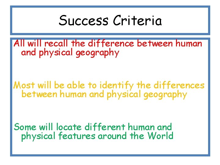 Success Criteria All will recall the difference between human and physical geography Most will