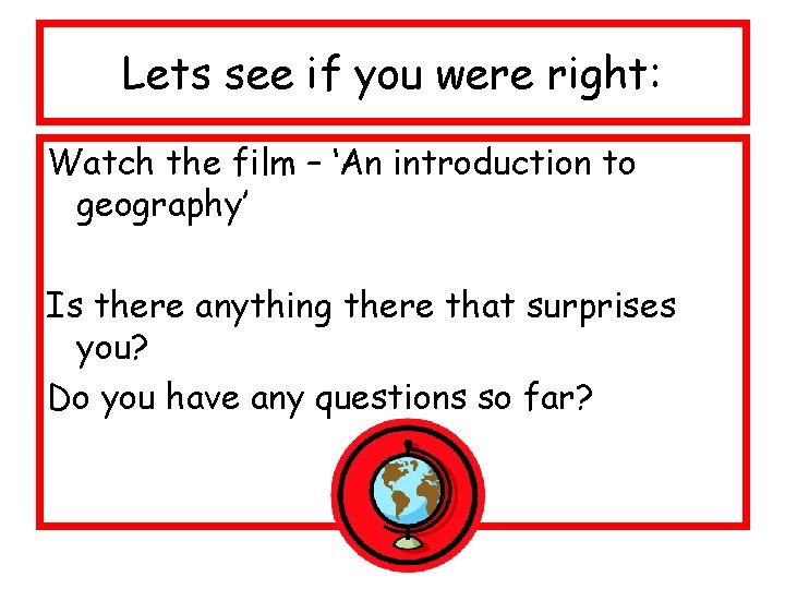Lets see if you were right: Watch the film – ‘An introduction to geography’