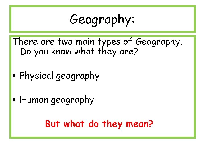 Geography: There are two main types of Geography. Do you know what they are?