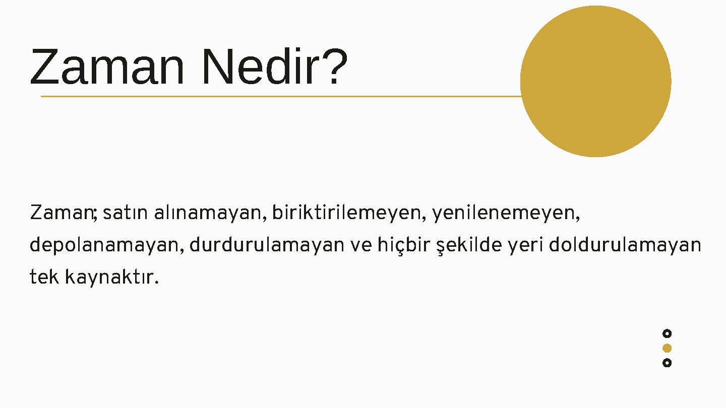 Zaman Nedir? Zaman; satın alınamayan, biriktirilemeyen, yenilenemeyen, depolanamayan, durdurulamayan ve hiçbir şekilde yeri doldurulamayan