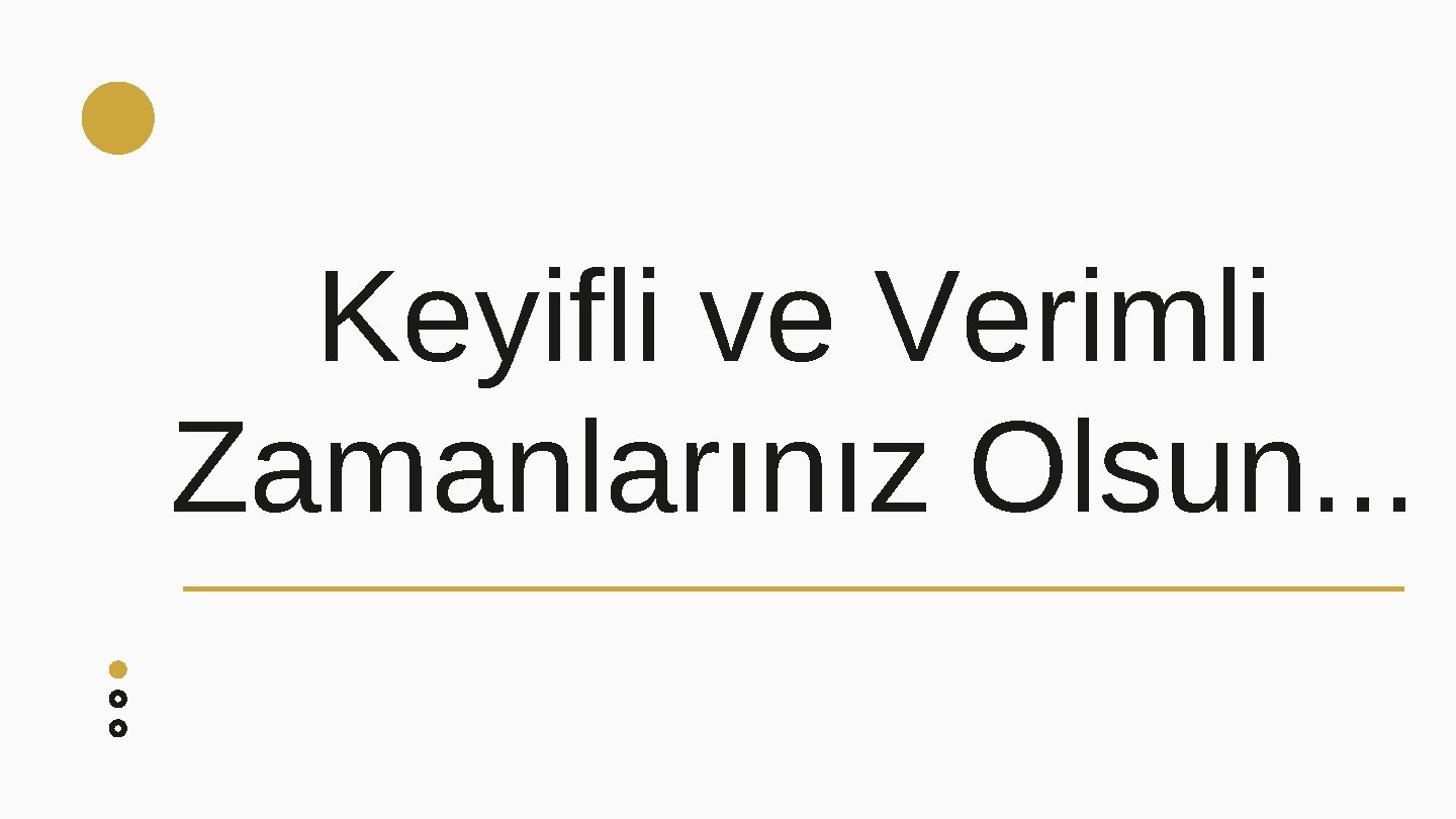 Keyifli ve Verimli Zamanlarınız Olsun. . . 