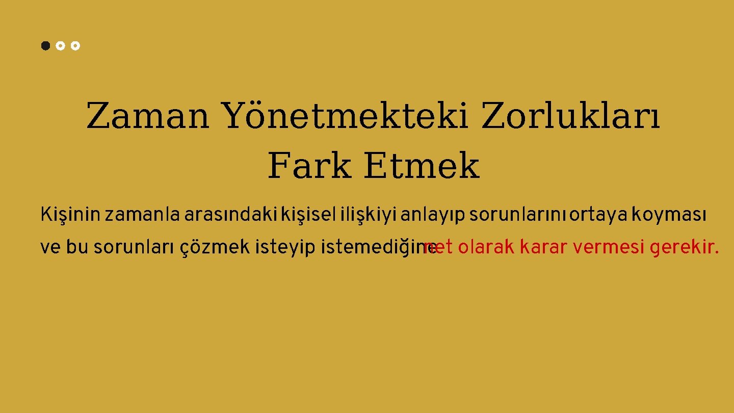 Zaman Yönetmekteki Zorlukları Fark Etmek Kişinin zamanla arasındaki kişisel ilişkiyi anlayıp sorunlarını ortaya koyması