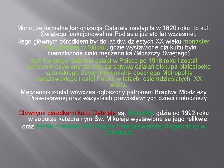 Mimo, że formalna kanonizacja Gabriela nastąpiła w 1820 roku, to kult Świętego funkcjonował na