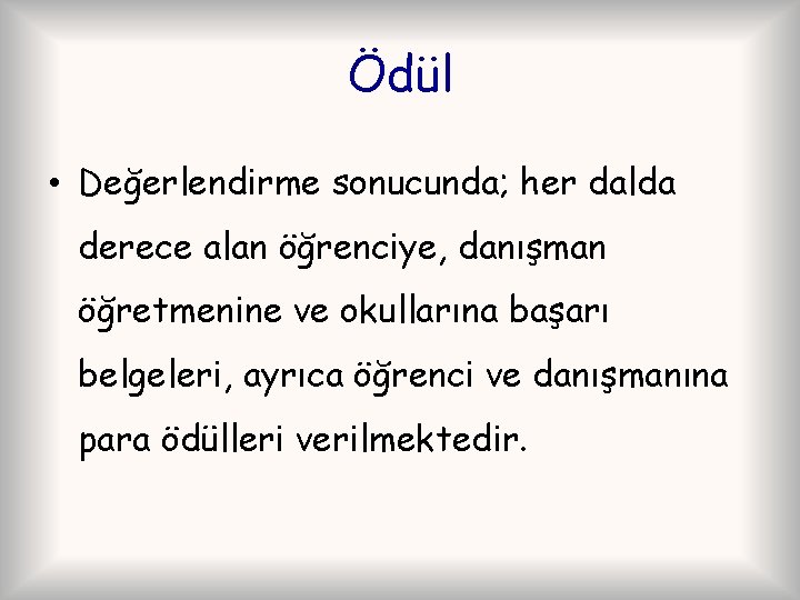 Ödül • Değerlendirme sonucunda; her dalda derece alan öğrenciye, danışman öğretmenine ve okullarına başarı