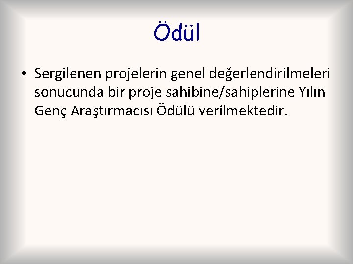 Ödül • Sergilenen projelerin genel değerlendirilmeleri sonucunda bir proje sahibine/sahiplerine Yılın Genç Araştırmacısı Ödülü