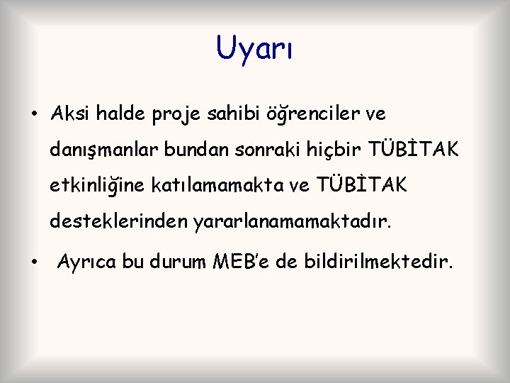 Uyarı • Aksi halde proje sahibi öğrenciler ve danışmanlar bundan sonraki hiçbir TÜBİTAK etkinliğine