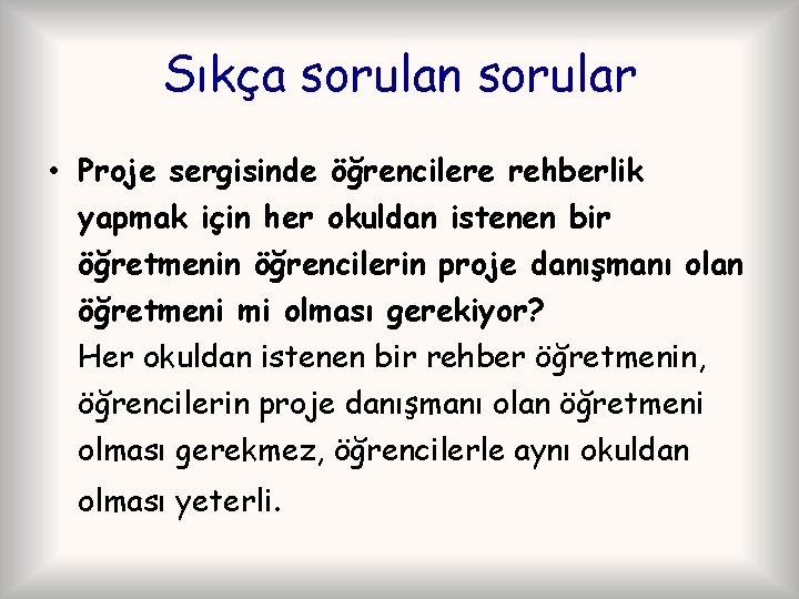 Sıkça sorulan sorular • Proje sergisinde öğrencilere rehberlik yapmak için her okuldan istenen bir