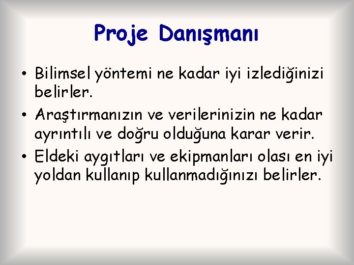 Proje Danışmanı • Bilimsel yöntemi ne kadar iyi izlediğinizi belirler. • Araştırmanızın ve verilerinizin