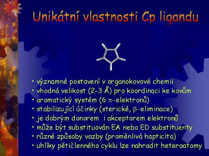  • významné postavení v organokovové chemii • vhodná velikost (2 -3 Å) pro