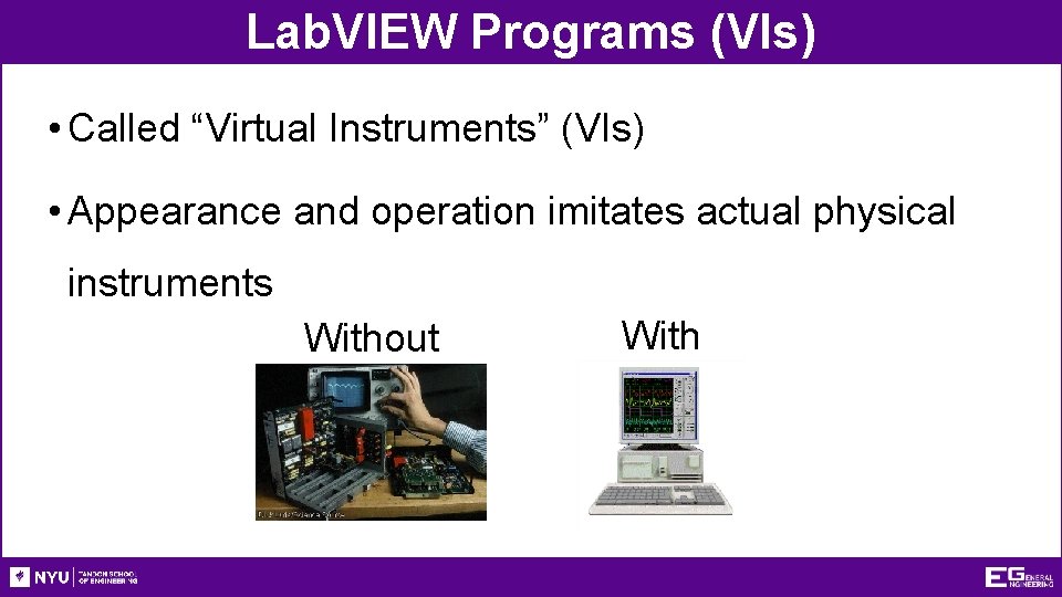 Lab. VIEW Programs (VIs) • Called “Virtual Instruments” (VIs) • Appearance and operation imitates