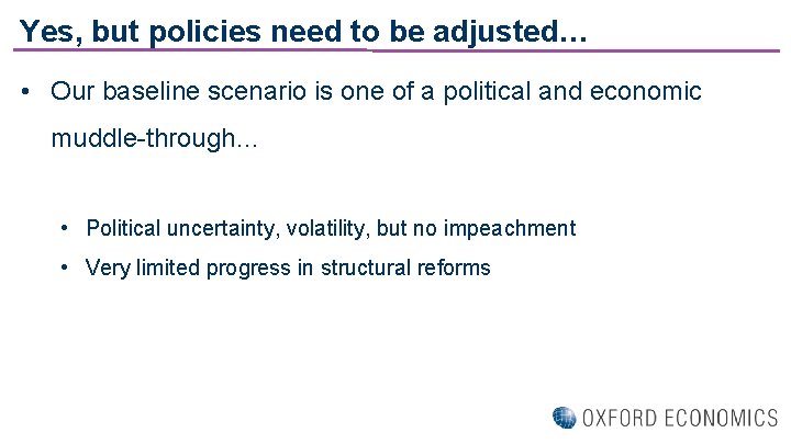 Yes, but policies need to be adjusted… • Our baseline scenario is one of