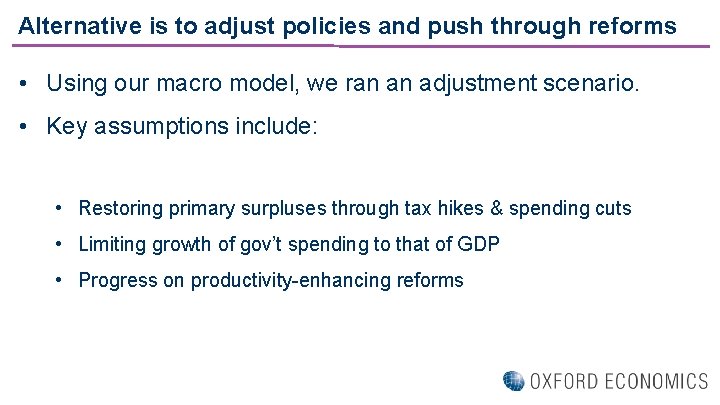 Alternative is to adjust policies and push through reforms • Using our macro model,