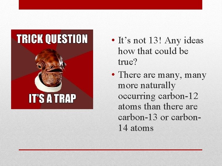  • It’s not 13! Any ideas how that could be true? • There