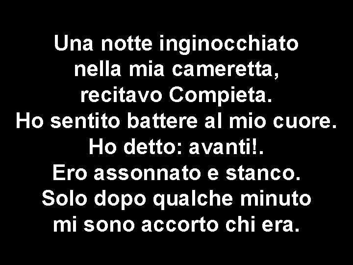 Una notte inginocchiato nella mia cameretta, recitavo Compieta. Ho sentito battere al mio cuore.