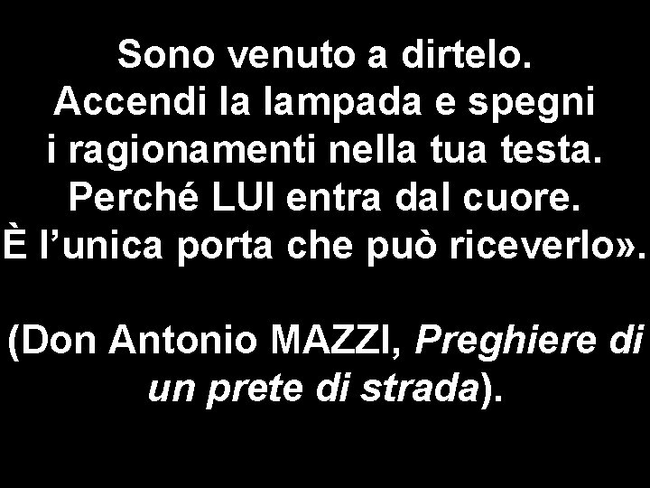 Sono venuto a dirtelo. Accendi la lampada e spegni i ragionamenti nella tua testa.