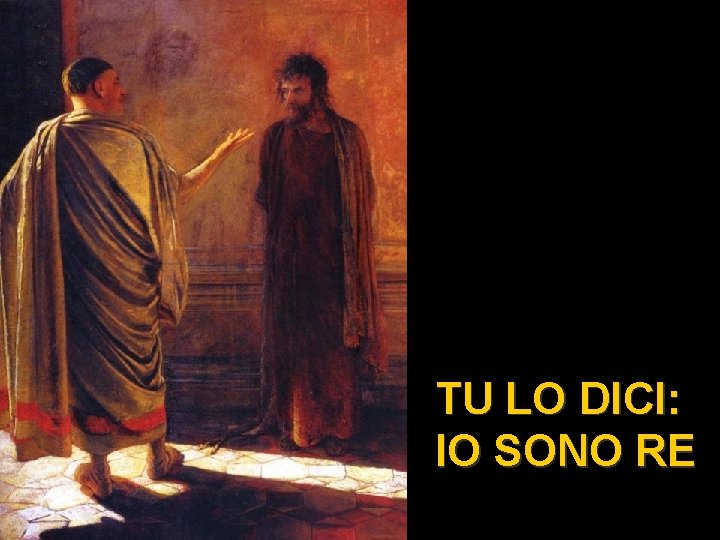 TU LO DICI: IO SONO RE 