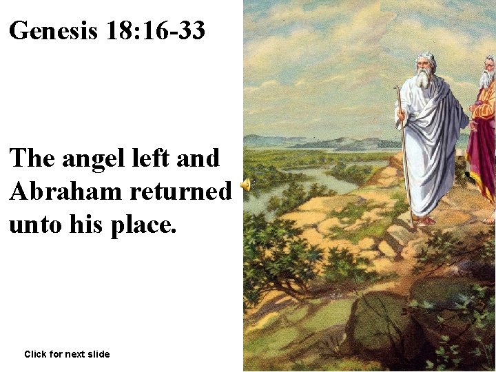 Genesis 18: 16 -33 The angel left and Abraham returned unto his place. Click