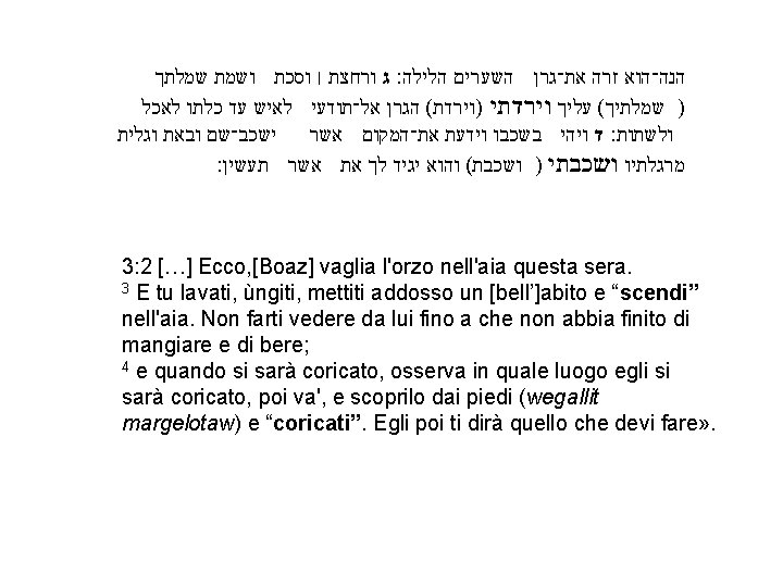  הנה־הוא זרה את־גרן השערים הלילה׃ ג ורחצת ׀ וסכת ושמת שמלתך ) שמלתיך(