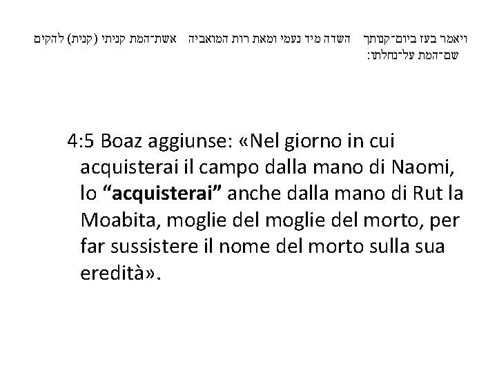  ויאמר בעז ביום־קנותך השדה מיד נעמי ומאת רות המואביה אשת־המת קניתי )קנית( להקים