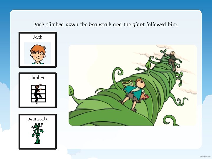 Jack climbed down the beanstalk and the giant followed him. Jack climbed beanstalk 