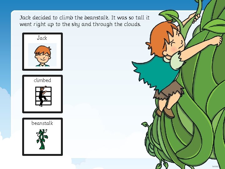 Jack decided to climb the beanstalk. It was so tall it went right up